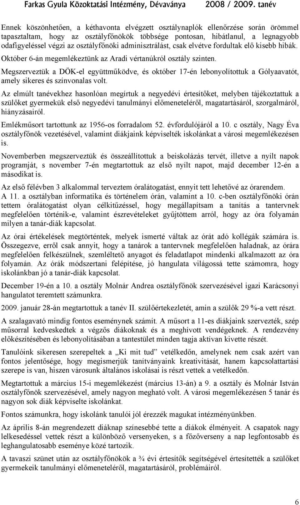 Megszerveztük a DÖK-el együttműködve, és október 17-én lebonyolítottuk a Gólyaavatót, amely sikeres és színvonalas volt.