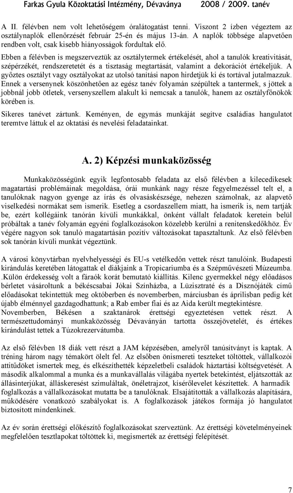 Ebben a félévben is megszerveztük az osztálytermek értékelését, ahol a tanulók kreativitását, szépérzékét, rendszeretetét és a tisztaság megtartását, valamint a dekorációt értékeljük.