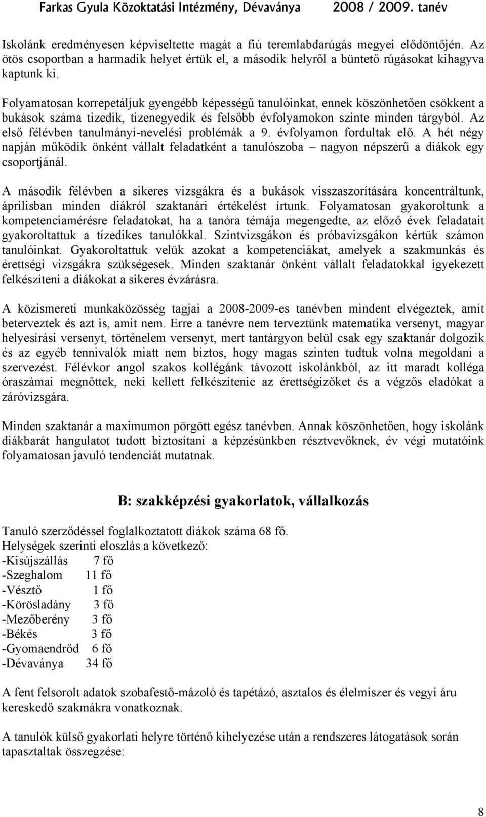 Az első félévben tanulmányi-nevelési problémák a 9. évfolyamon fordultak elő. A hét négy napján működik önként vállalt feladatként a tanulószoba nagyon népszerű a diákok egy csoportjánál.