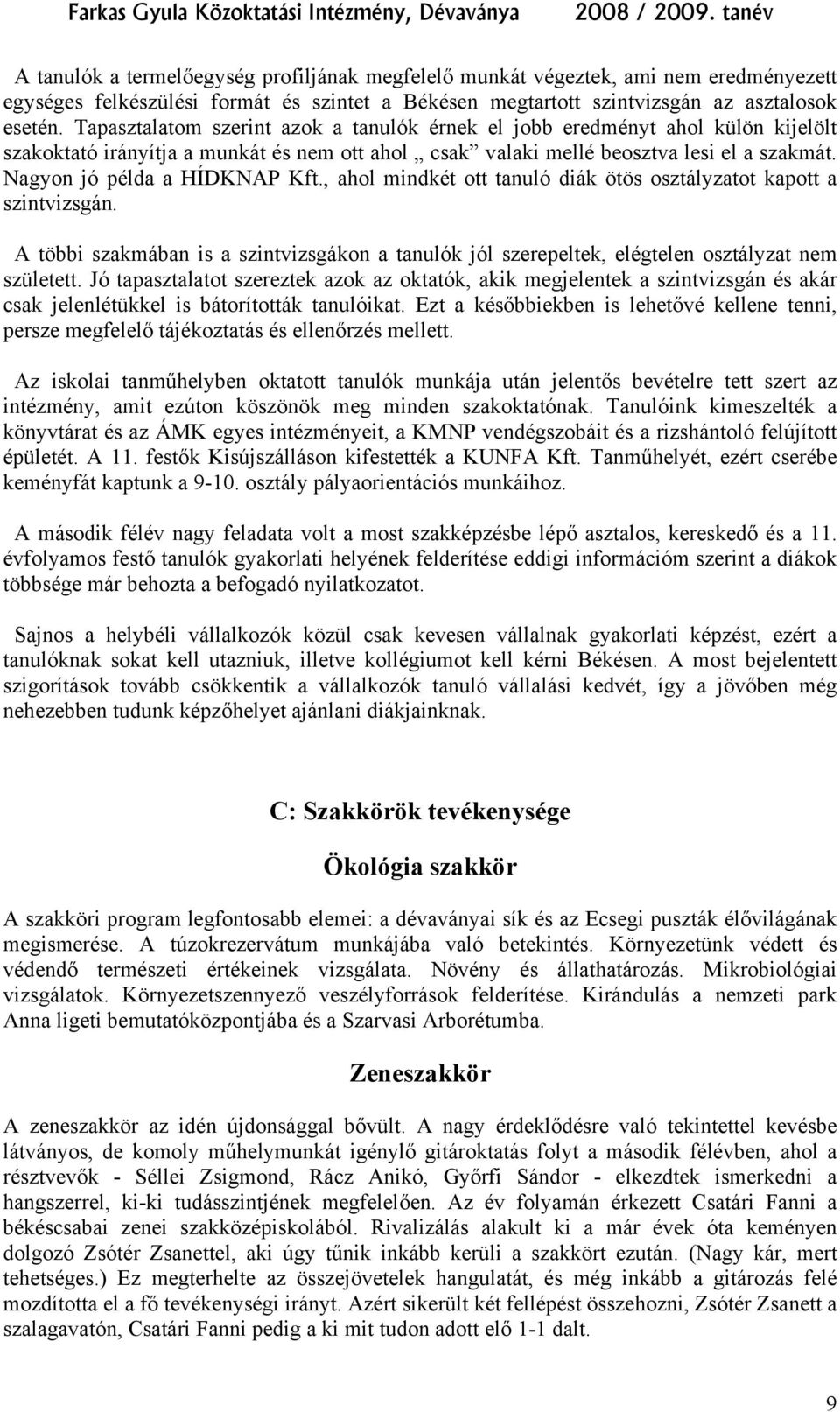 Nagyon jó példa a HÍDKNAP Kft., ahol mindkét ott tanuló diák ötös osztályzatot kapott a szintvizsgán.