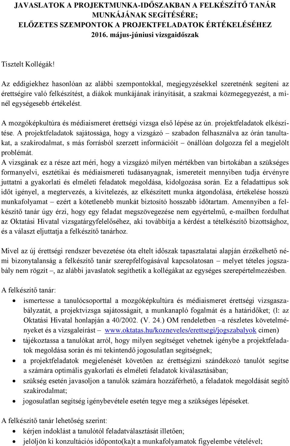 értékelést. A mozgóképkultúra és médiaismeret érettségi vizsga első lépése az ún. projektfeladatok elkészítése.