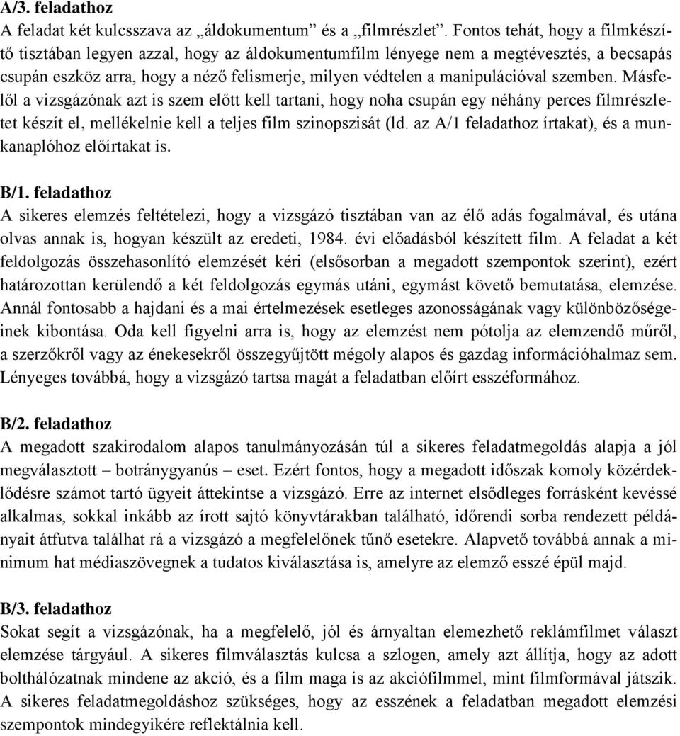 szemben. Másfelől a vizsgázónak azt is szem előtt kell tartani, hogy noha csupán egy néhány perces filmrészletet készít el, mellékelnie kell a teljes film szinopszisát (ld.