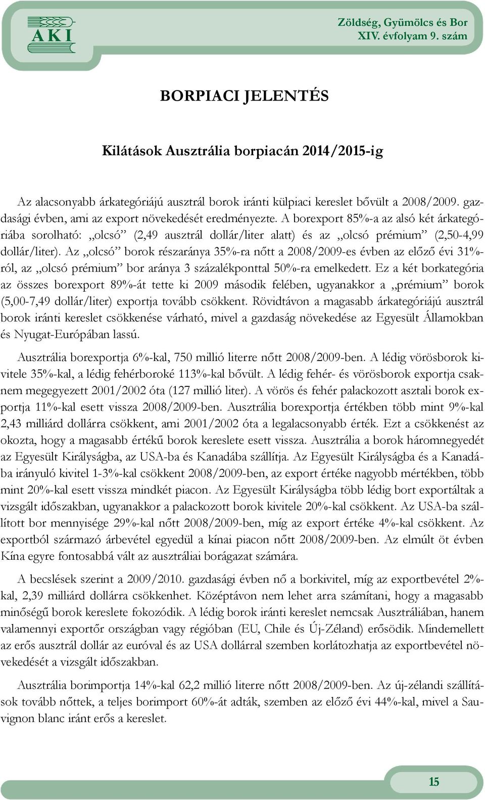 Az olcsó borok részaránya 35%-ra nıtt a 2008/2009-es évben az elızı évi 31%- ról, az olcsó prémium bor aránya 3 százalékponttal 50%-ra emelkedett.