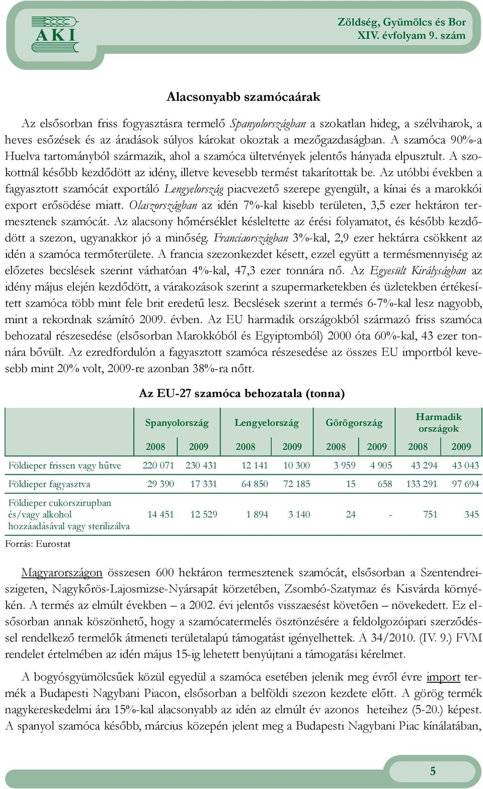 Az utóbbi években a fagyasztott szamócát exportáló Lengyelország piacvezetı szerepe gyengült, a kínai és a marokkói export erısödése miatt.