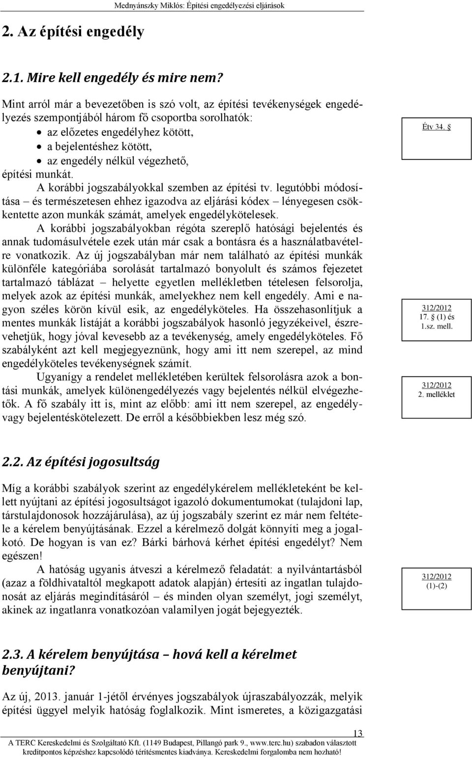 végezhető, építési munkát. A korábbi jogszabályokkal szemben az építési tv.