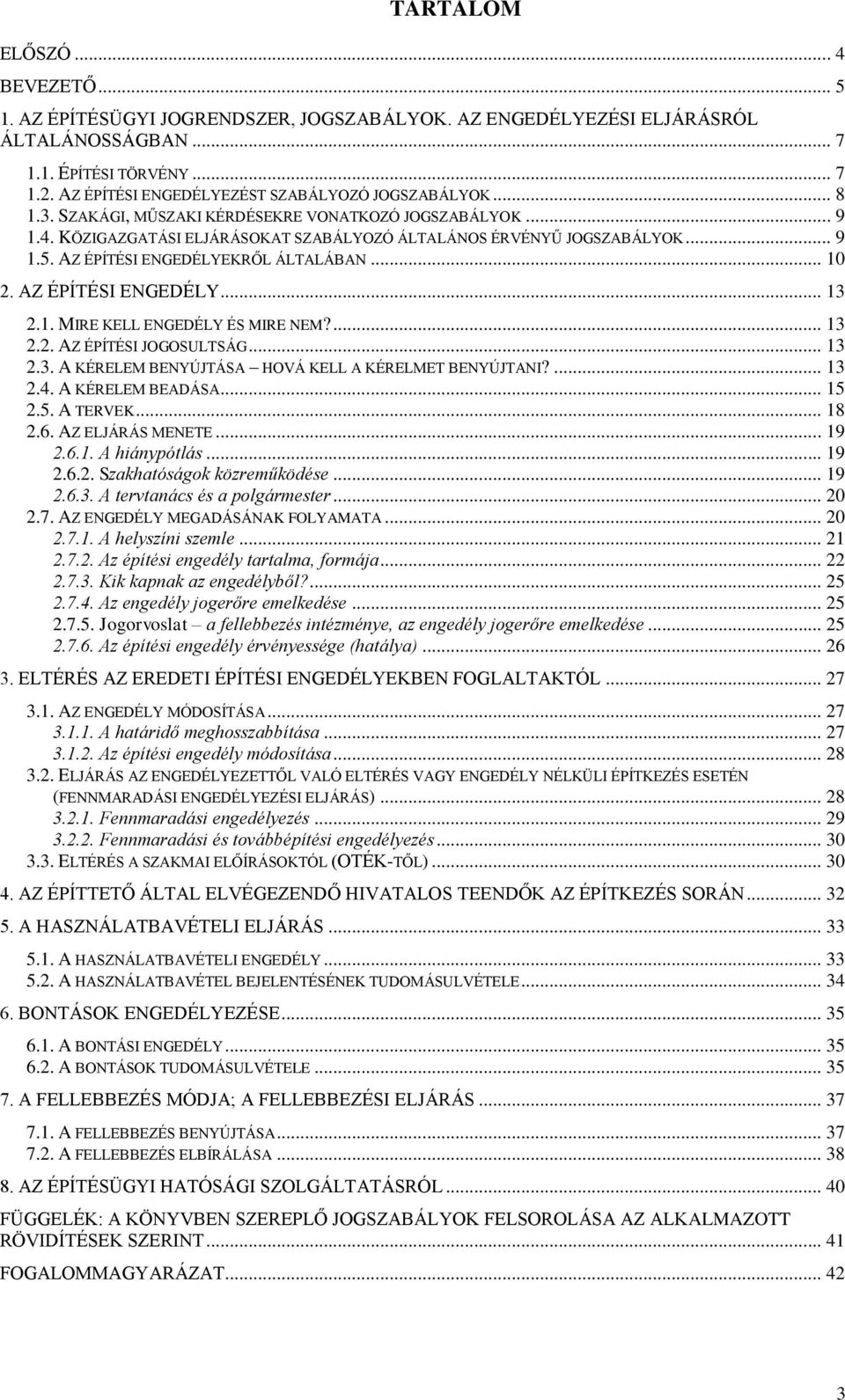 AZ ÉPÍTÉSI ENGEDÉLYEKRŐL ÁLTALÁBAN... 10 2. AZ ÉPÍTÉSI ENGEDÉLY... 13 2.1. MIRE KELL ENGEDÉLY ÉS MIRE NEM?... 13 2.2. AZ ÉPÍTÉSI JOGOSULTSÁG... 13 2.3. A KÉRELEM BENYÚJTÁSA HOVÁ KELL A KÉRELMET BENYÚJTANI?