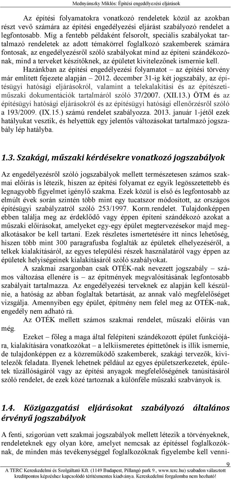 szándékozónak, mind a terveket készítőknek, az épületet kivitelezőnek ismernie kell. Hazánkban az építési engedélyezési folyamatot az építési törvény már említett fejezete alapján 2012.