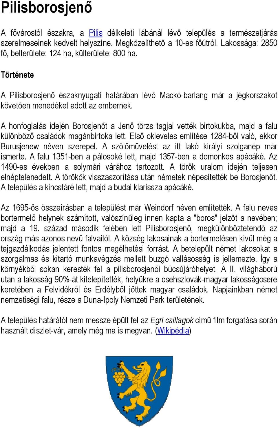 A honfoglalás idején Borosjenőt a Jenő törzs tagjai vették birtokukba, majd a falu különböző családok magánbirtoka lett. Első okleveles említése 1284-ből való, ekkor Burusjenew néven szerepel.