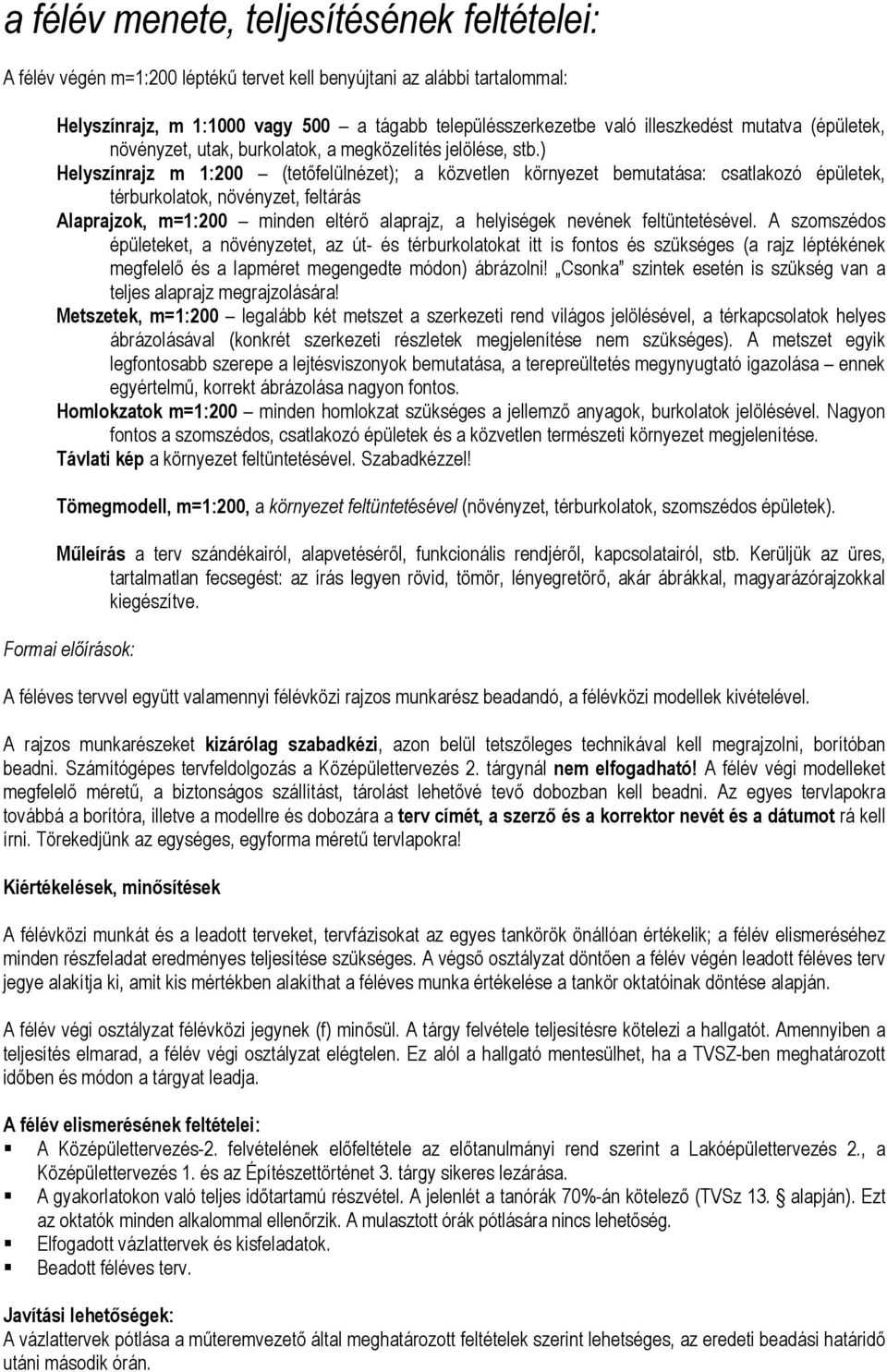 ) Helyszínrajz m 1:200 (tetőfelülnézet); a közvetlen környezet bemutatása: csatlakozó épületek, térburkolatok, növényzet, feltárás Alaprajzok, m=1:200 minden eltérő alaprajz, a helyiségek nevének