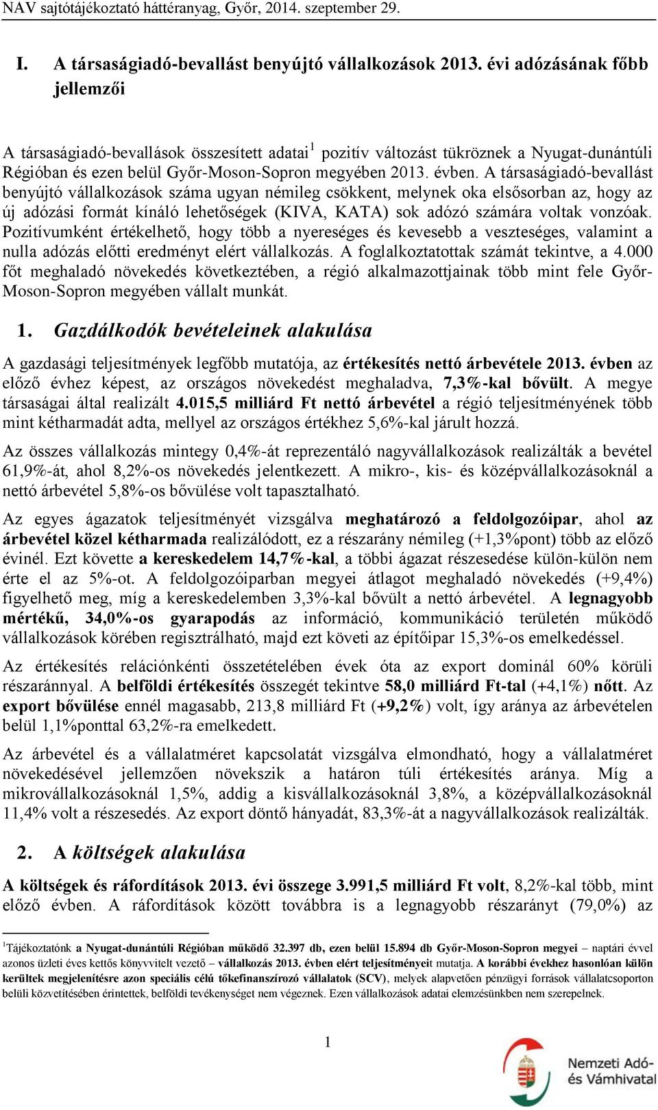 A társaságiadó-bevallást benyújtó vállalkozások száma ugyan némileg csökkent, melynek oka elsősorban az, hogy az új adózási formát kínáló lehetőségek (KIVA, KATA) sok adózó számára voltak vonzóak.