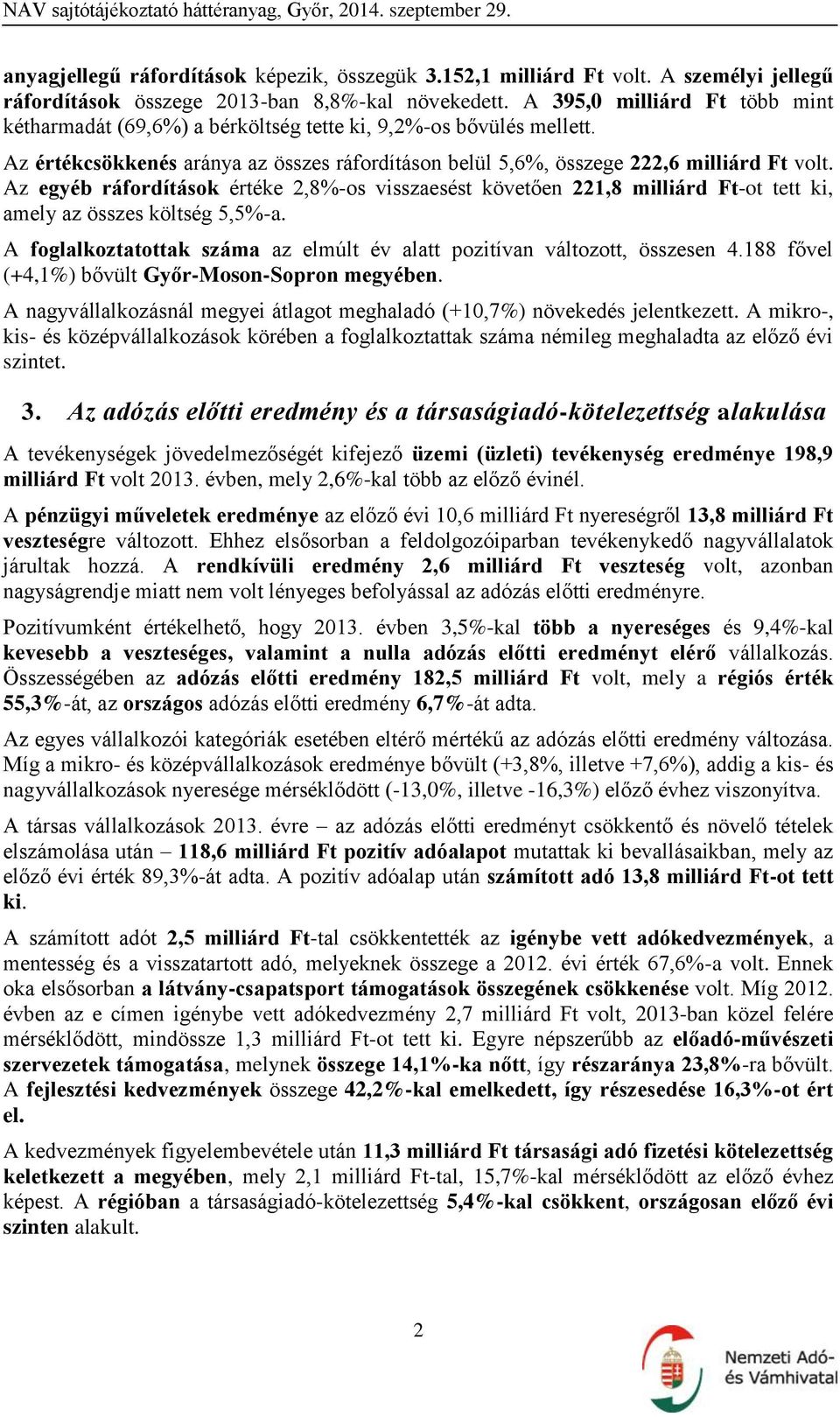 Az egyéb ráfordítások értéke 2,8%-os visszaesést követően 221,8 milliárd Ft-ot tett ki, amely az összes költség 5,5%-a. A foglalkoztatottak száma az elmúlt év alatt pozitívan változott, összesen 4.