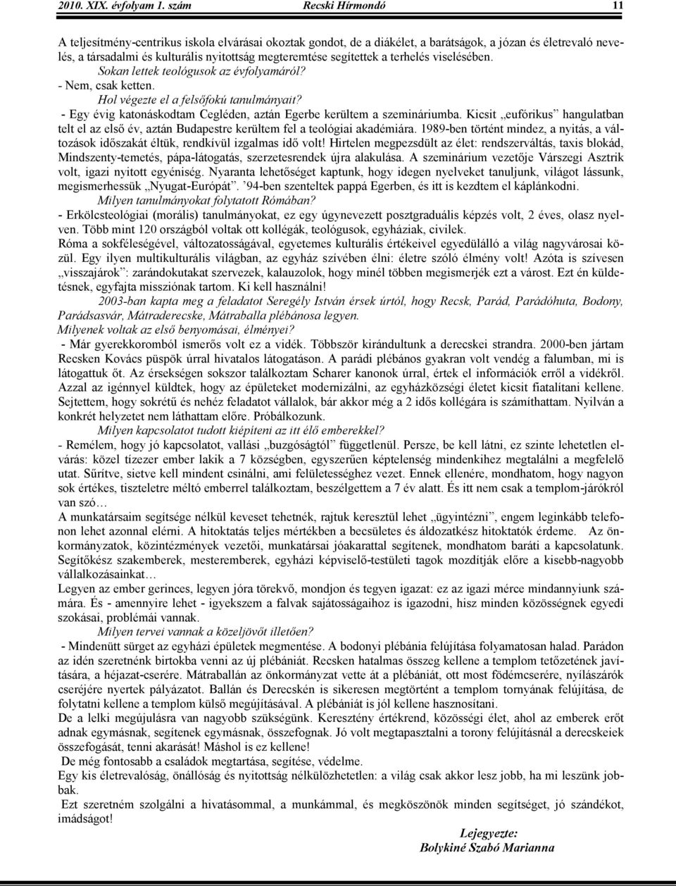 segítettek a terhelés viselésében. Sokan lettek teológusok az évfolyamáról? - Nem, csak ketten. Hol végezte el a felsıfokú tanulmányait?
