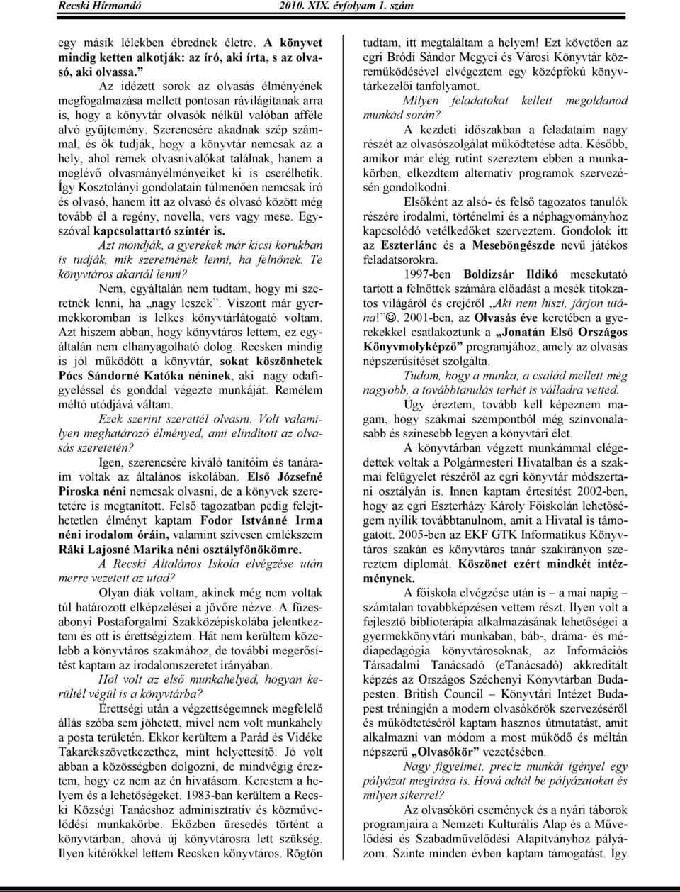 Szerencsére akadnak szép számmal, és ık tudják, hogy a könyvtár nemcsak az a hely, ahol remek olvasnivalókat találnak, hanem a meglévı olvasmányélményeiket ki is cserélhetik.