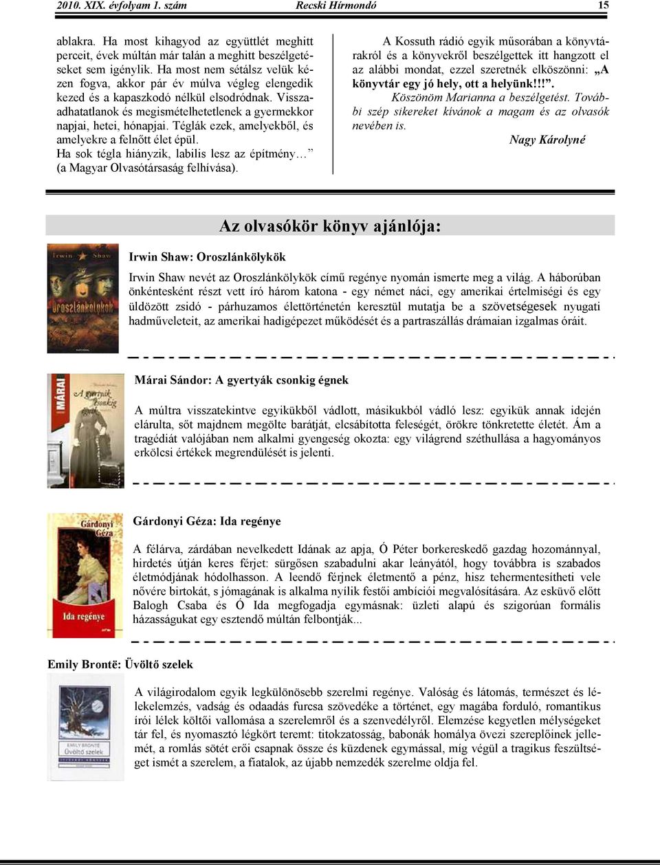 Téglák ezek, amelyekbıl, és amelyekre a felnıtt élet épül. Ha sok tégla hiányzik, labilis lesz az építmény (a Magyar Olvasótársaság felhívása).