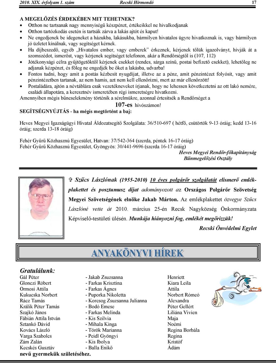 Ne engedjenek be idegeneket a házukba, lakásukba, bármilyen hivatalos ügyre hivatkoznak is, vagy bármilyen jó üzletet kínálnak, vagy segítséget kérnek.