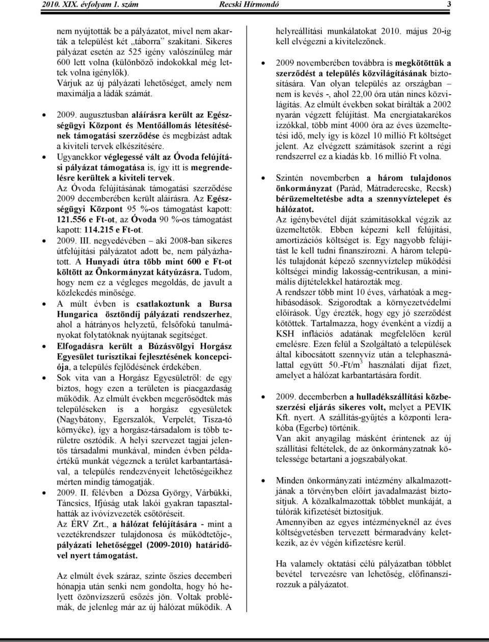 augusztusban aláírásra került az Egészségügyi Központ és Mentıállomás létesítésének támogatási szerzıdése és megbízást adtak a kiviteli tervek elkészítésére.