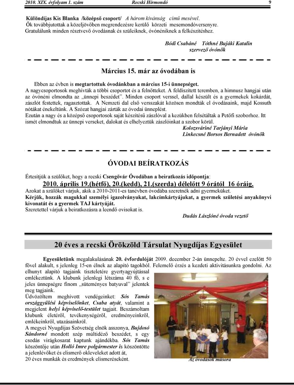 már az óvodában is Ebben az évben is megtartottuk óvodánkban a március 15-i ünnepséget. A nagycsoportosok meghívták a többi csoportot és a felnıtteket.