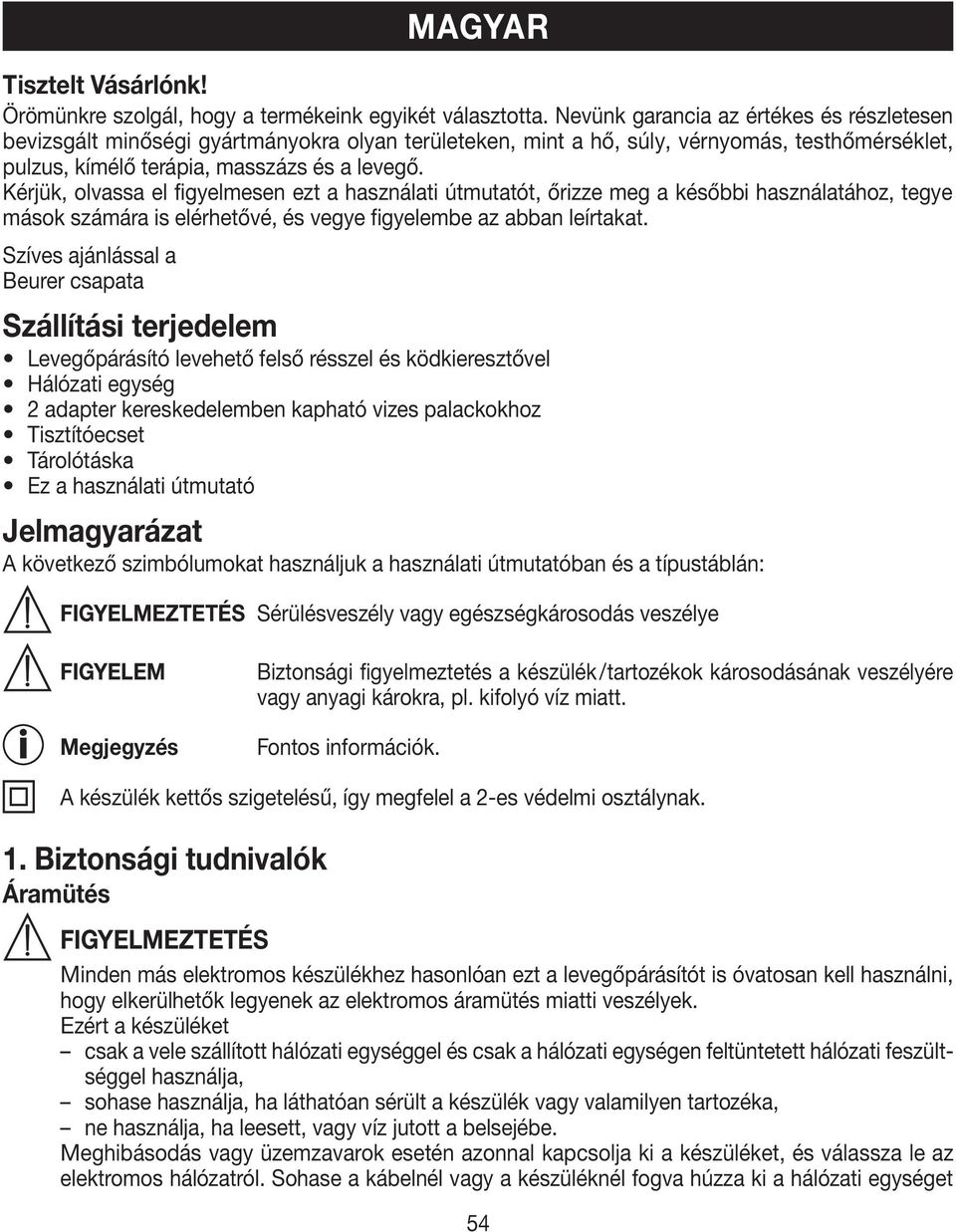 Kérjük, olvassa el figyelmesen ezt a használati útmutatót, őrizze meg a későbbi használatához, tegye mások számára is elérhetővé, és vegye figyelembe az abban leírtakat.