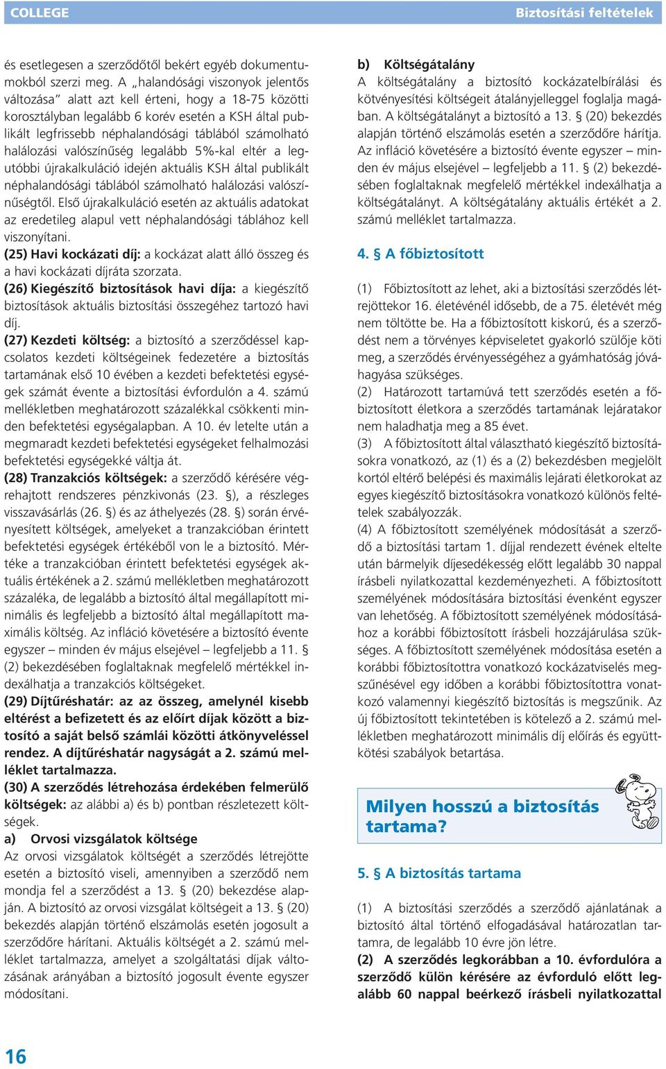 halálozási valószínűség legalább 5%-kal eltér a legutóbbi újrakalkuláció idején aktuális KSH által publikált néphalandósági táblából számolható halálozási valószínűségtől.