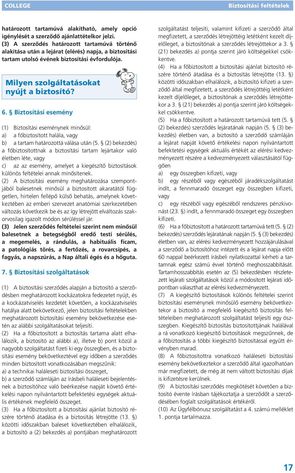 Biztosítási esemény (1) Biztosítási eseménynek minősül: a) a főbiztosított halála, vagy b) a tartam határozottá válása után (5.