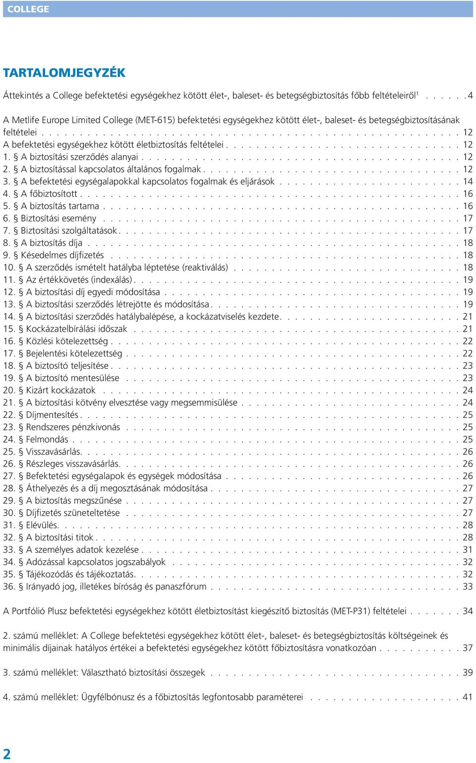 A biztosítási szerződés alanyai. 12 2. A biztosítással kapcsolatos általános fogalmak. 12 3. A befektetési egységalapokkal kapcsolatos fogalmak és eljárások. 14 4. A főbiztosított. 16 5.