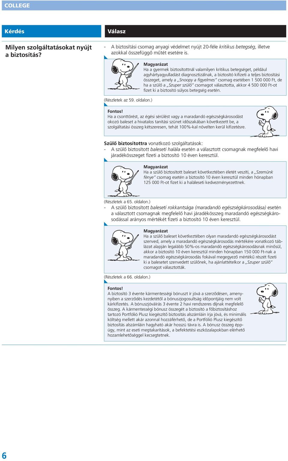 ) Magyarázat Ha a gyermek biztosítottnál valamilyen kritikus betegséget, például agyhártyagyulladást diagnosztizálnak, a biztosító kifizeti a teljes biztosítási összeget, amely a Snoopy a figyelmes