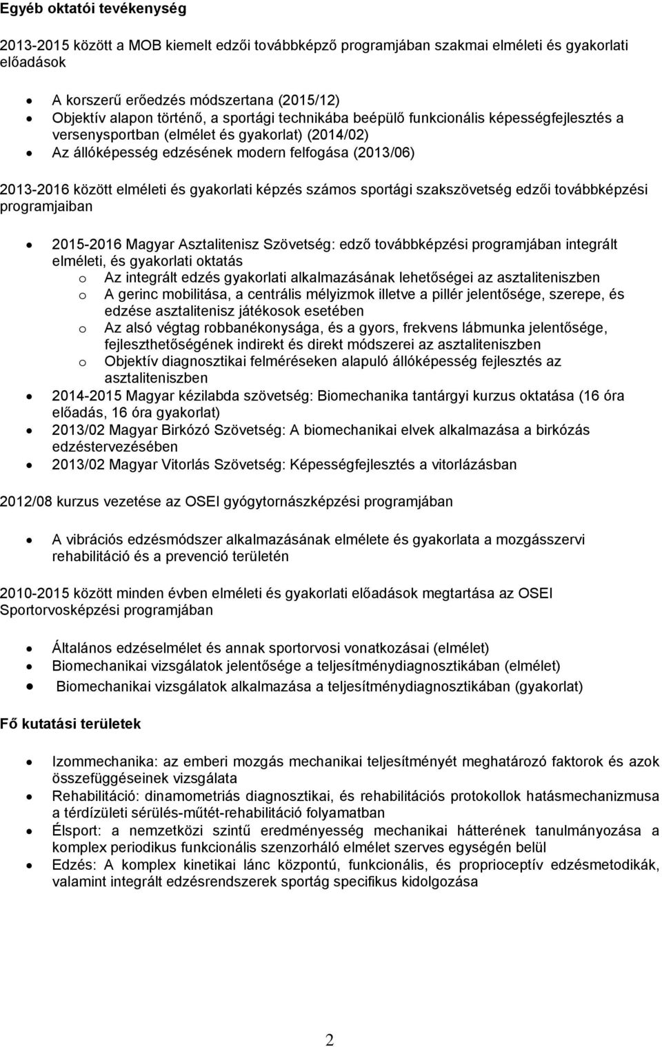 gyakorlati képzés számos sportági szakszövetség edzői továbbképzési programjaiban 2015-2016 Magyar Asztalitenisz Szövetség: edző továbbképzési programjában integrált elméleti, és gyakorlati oktatás o