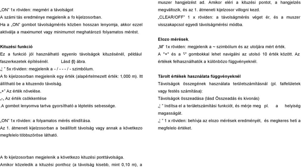 Kituzési funkció Ez a funkció jól használható egyenlo távolságok kituzésénél, például faszerkezetek építésénél. Lásd {I} ábra. 5x röviden: megjelenik a - / - - - / - szimbólum.