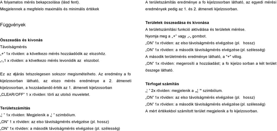 Ez az eljárás tetszolegesen sokszor megismételheto. Az eredmény a fo kijelzosorban látható, az elozo mérés eredménye a 2. átmeneti kijelzosorban, a hozzáadandó érték az 1.