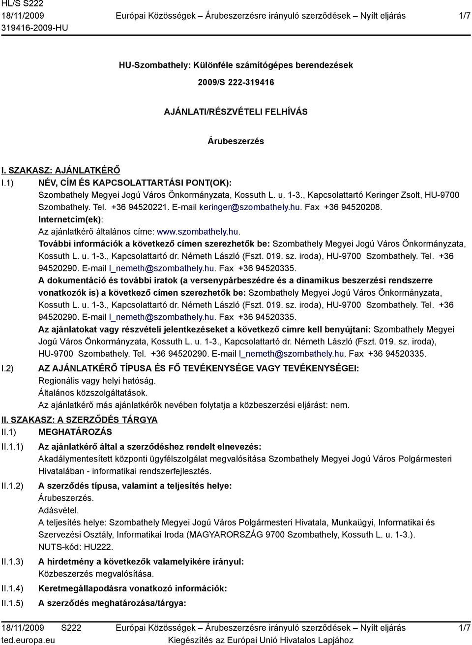 E-mail keringer@szombathely.hu. Fax +36 94520208. Internetcím(ek): Az ajánlatkérő általános címe: www.szombathely.hu. További információk a következő címen szerezhetők be: Szombathely Megyei Jogú Város Önkormányzata, Kossuth L.