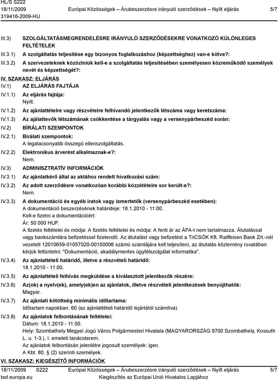 2) IV.2.1) IV.2.2) IV.3) IV.3.1) IV.3.2) IV.3.3) IV.3.4) IV.3.5) IV.3.6) IV.3.7) IV.3.8) Az eljárás fajtája: Nyílt.