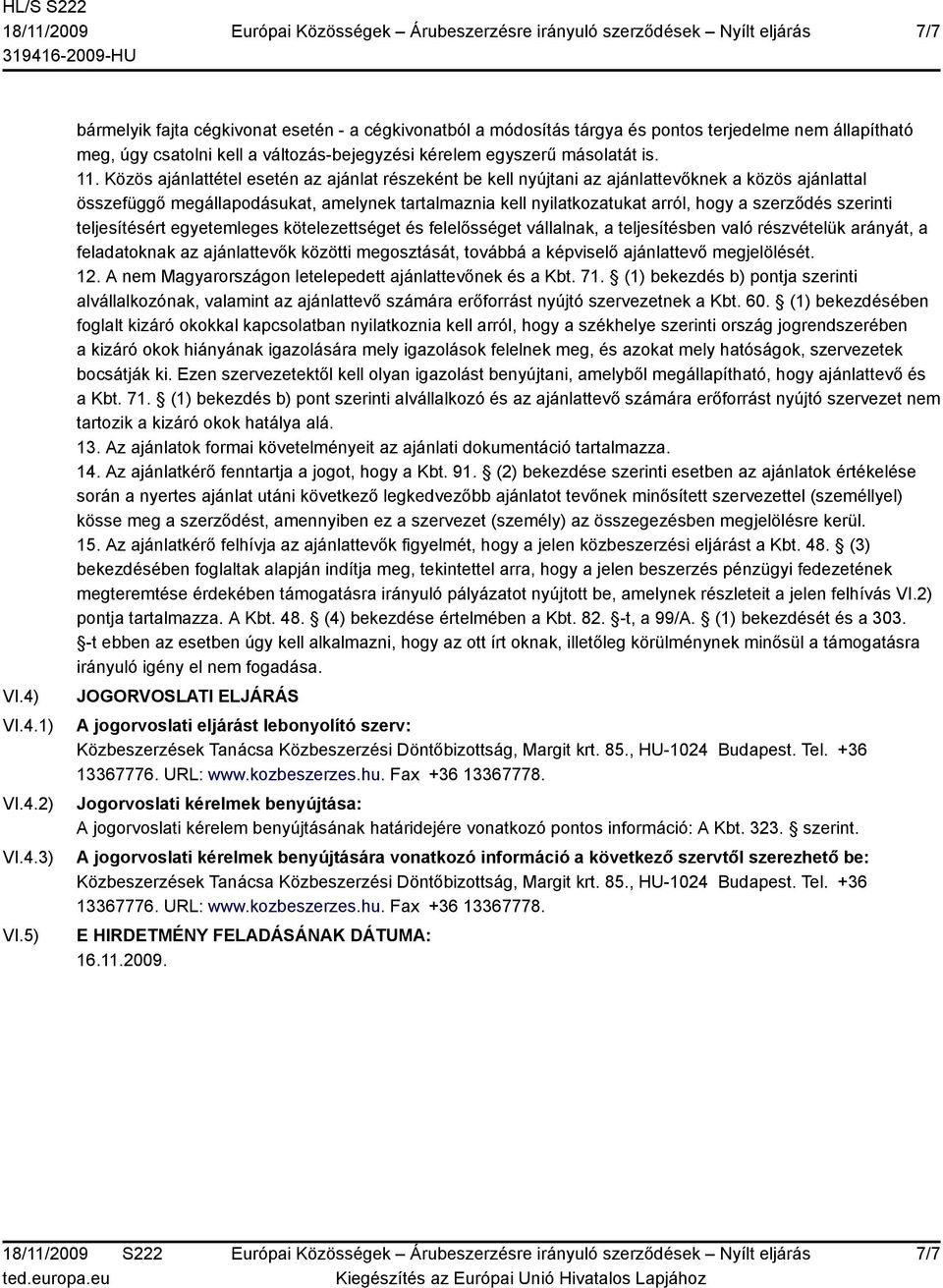 Közös ajánlattétel esetén az ajánlat részeként be kell nyújtani az ajánlattevőknek a közös ajánlattal összefüggő megállapodásukat, amelynek tartalmaznia kell nyilatkozatukat arról, hogy a szerződés