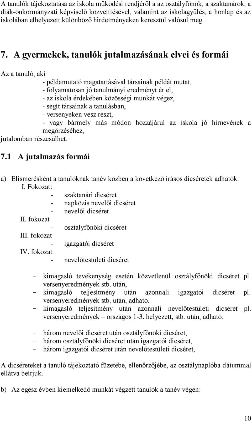 A gyermekek, tanulók jutalmazásának elvei és formái Az a tanuló, aki - példamutató magatartásával társainak példát mutat, - folyamatosan jó tanulmányi eredményt ér el, - az iskola érdekében közösségi