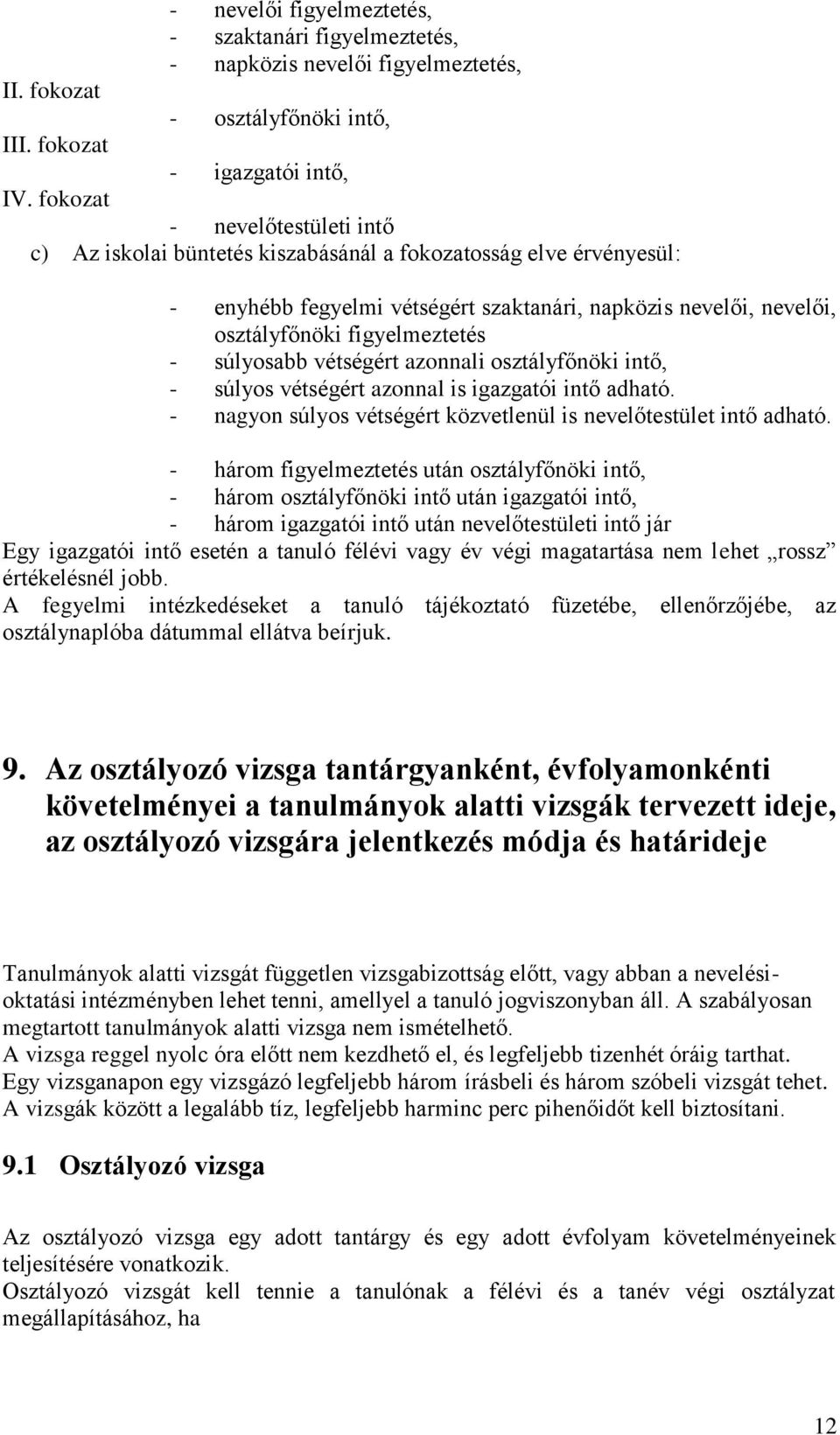 súlyosabb vétségért azonnali osztályfőnöki intő, - súlyos vétségért azonnal is igazgatói intő adható. - nagyon súlyos vétségért közvetlenül is nevelőtestület intő adható.