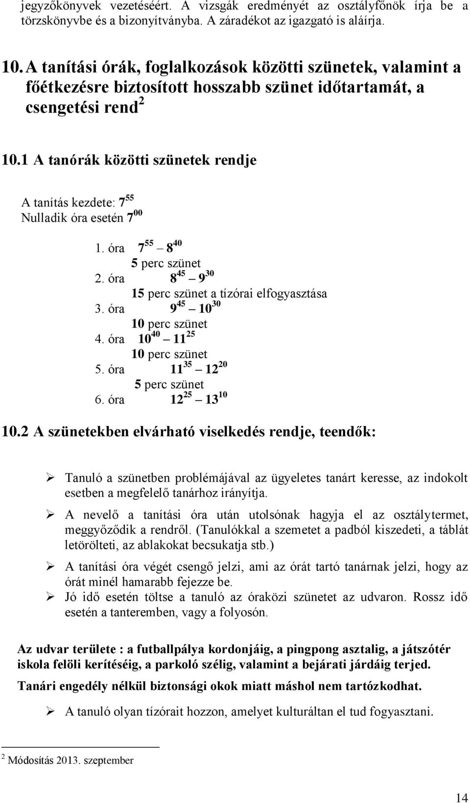 1 A tanórák közötti szünetek rendje A tanítás kezdete: 7 55 Nulladik óra esetén 7 00 1. óra 7 55 8 40 5 perc szünet 2. óra 8 45 9 30 15 perc szünet a tízórai elfogyasztása 3.