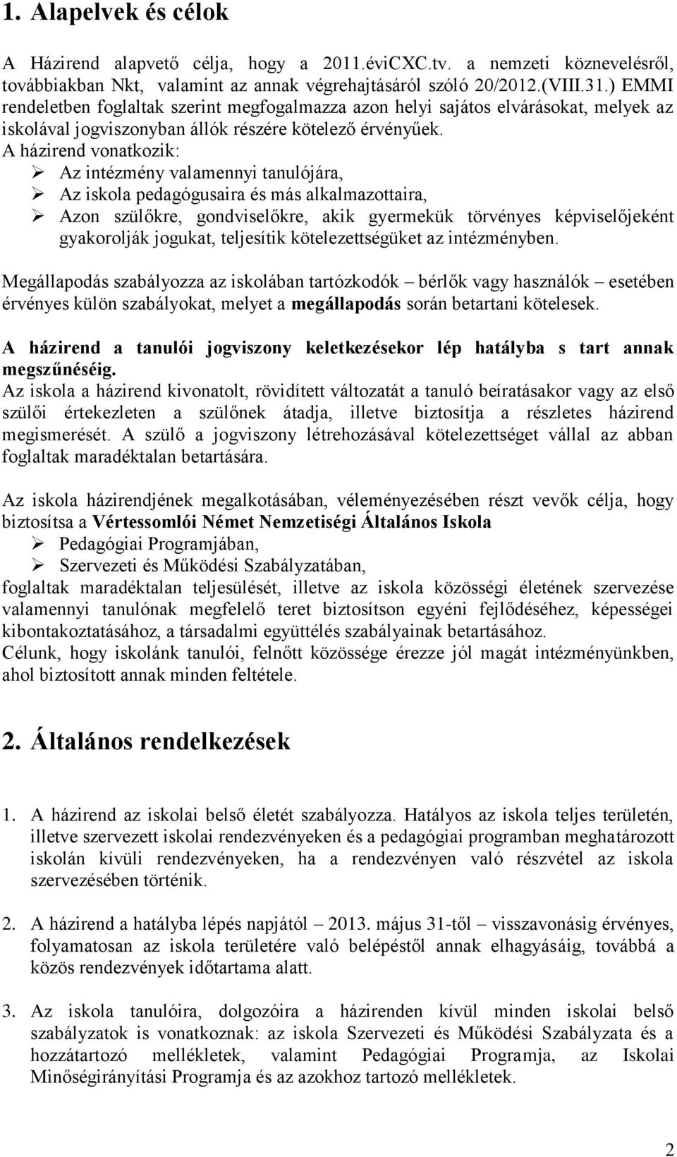 A házirend vonatkozik: Az intézmény valamennyi tanulójára, Az iskola pedagógusaira és más alkalmazottaira, Azon szülőkre, gondviselőkre, akik gyermekük törvényes képviselőjeként gyakorolják jogukat,