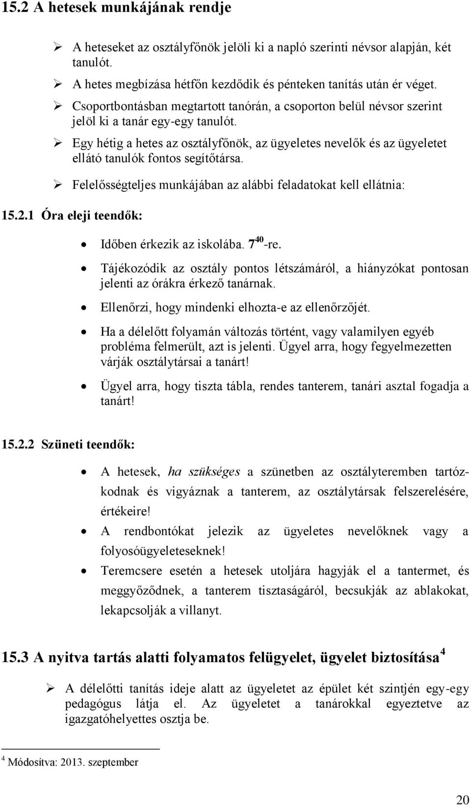 Egy hétig a hetes az osztályfőnök, az ügyeletes nevelők és az ügyeletet ellátó tanulók fontos segítőtársa. Felelősségteljes munkájában az alábbi feladatokat kell ellátnia: 15.2.