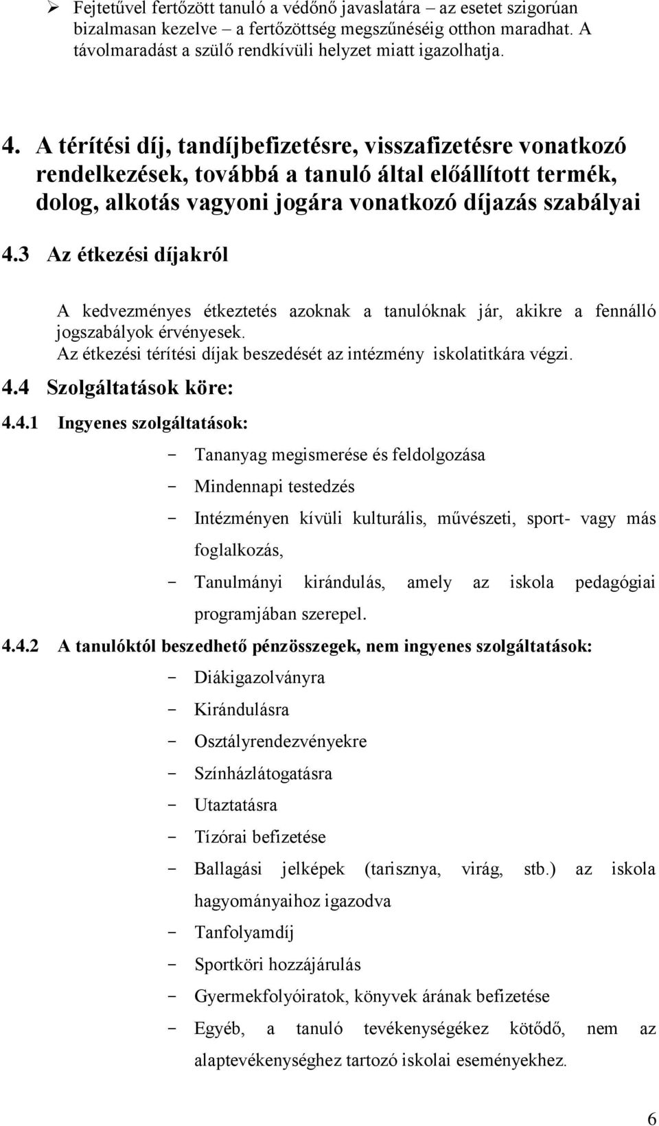 3 Az étkezési díjakról A kedvezményes étkeztetés azoknak a tanulóknak jár, akikre a fennálló jogszabályok érvényesek. Az étkezési térítési díjak beszedését az intézmény iskolatitkára végzi. 4.