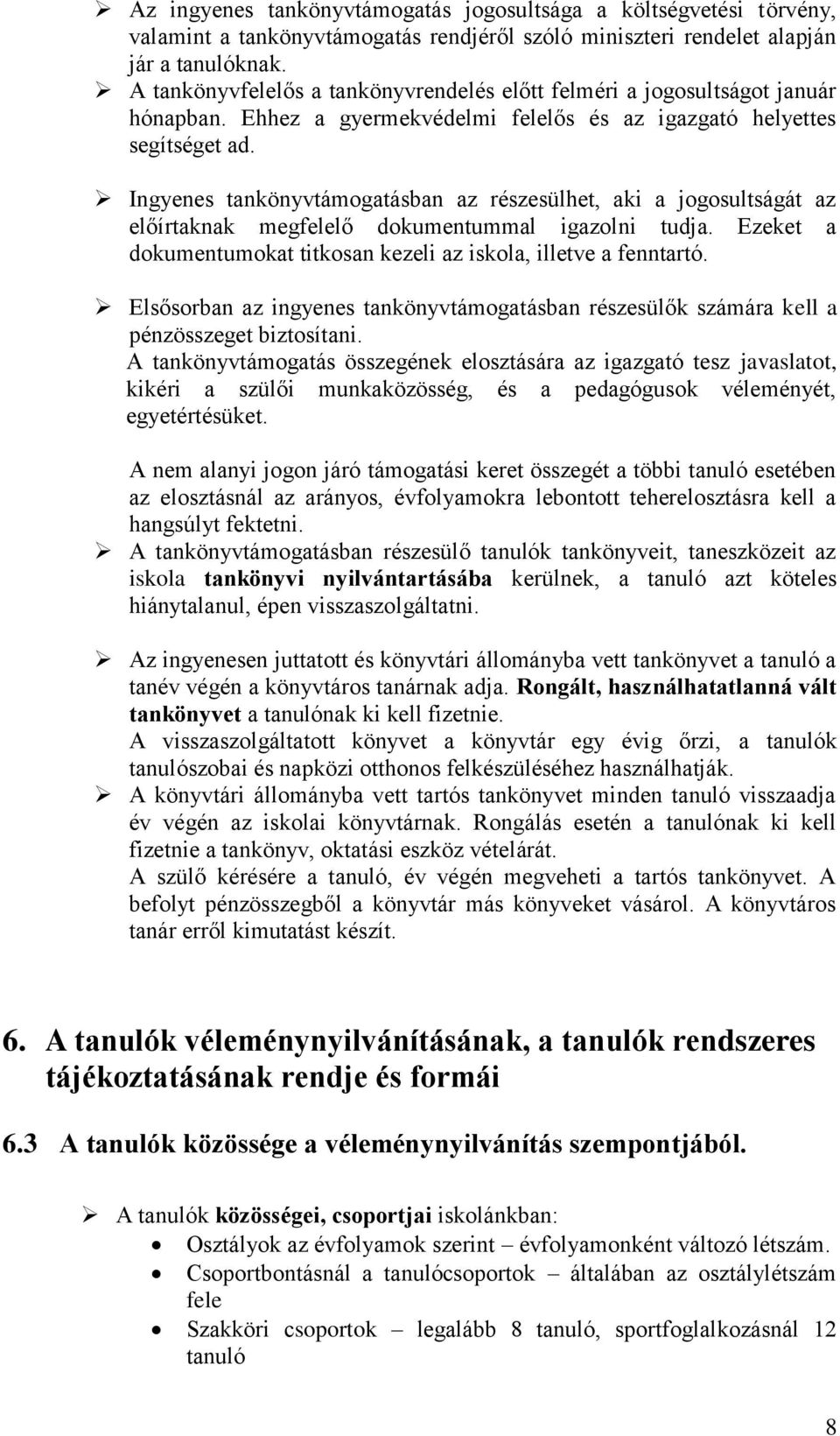 Ingyenes tankönyvtámogatásban az részesülhet, aki a jogosultságát az előírtaknak megfelelő dokumentummal igazolni tudja. Ezeket a dokumentumokat titkosan kezeli az iskola, illetve a fenntartó.