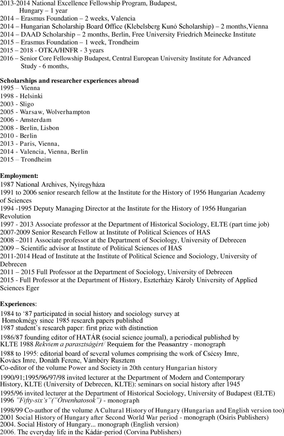 Fellowship Budapest, Central European University Institute for Advanced Study - 6 months, Scholarships and researcher experiences abroad 1995 Vienna 1998 - Helsinki 2003 - Sligo 2005 - Warsaw,