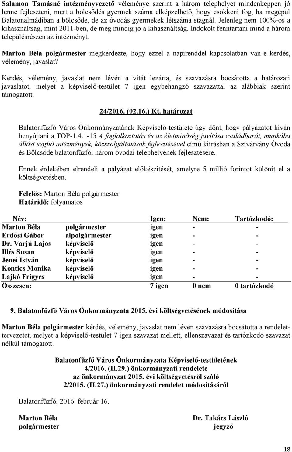 Indokolt fenntartani mind a három településrészen az intézményt. Marton Béla polgármester megkérdezte, hogy ezzel a napirenddel kapcsolatban van-e kérdés, vélemény, javaslat?