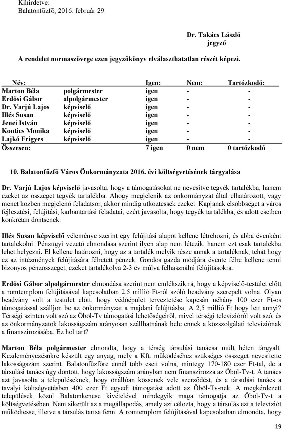 Varjú Lajos képviselő javasolta, hogy a támogatásokat ne nevesítve tegyék tartalékba, hanem ezeket az összeget tegyék tartalékba.