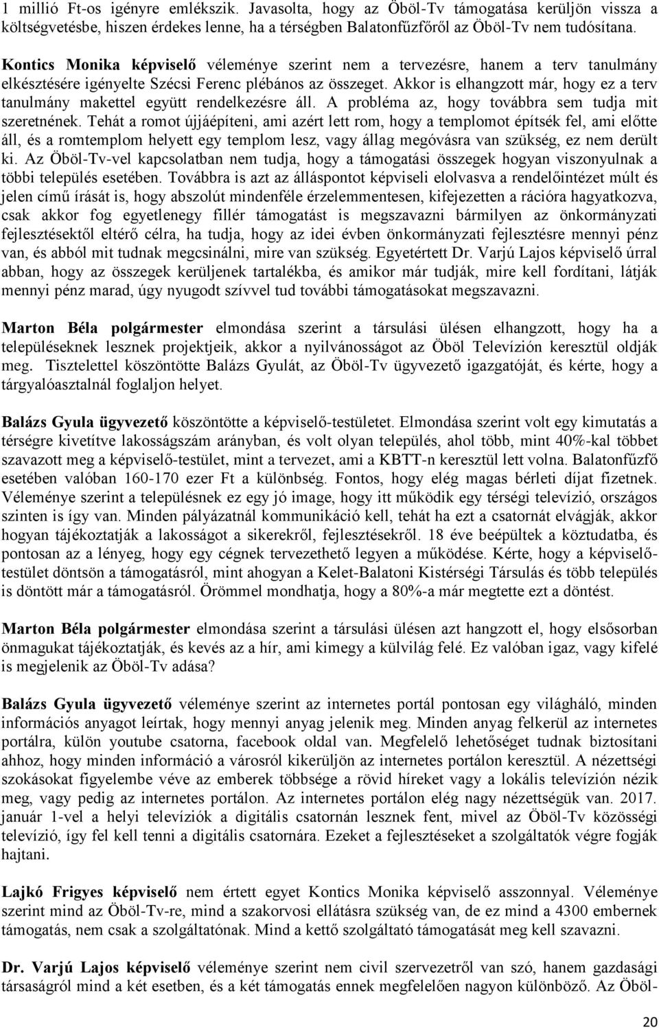 Akkor is elhangzott már, hogy ez a terv tanulmány makettel együtt rendelkezésre áll. A probléma az, hogy továbbra sem tudja mit szeretnének.