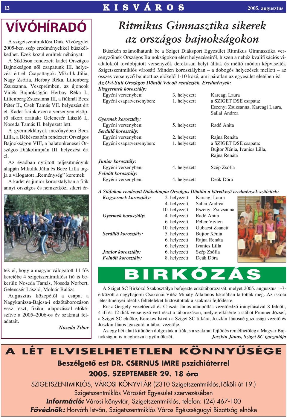Veszprémben, az újoncok Vidék Bajnokságán Herbay Réka I., Lilienberg Zsuzsanna III, a fiúknál Becz Péter II., Cseh Tamás VII. helyezést ért el.