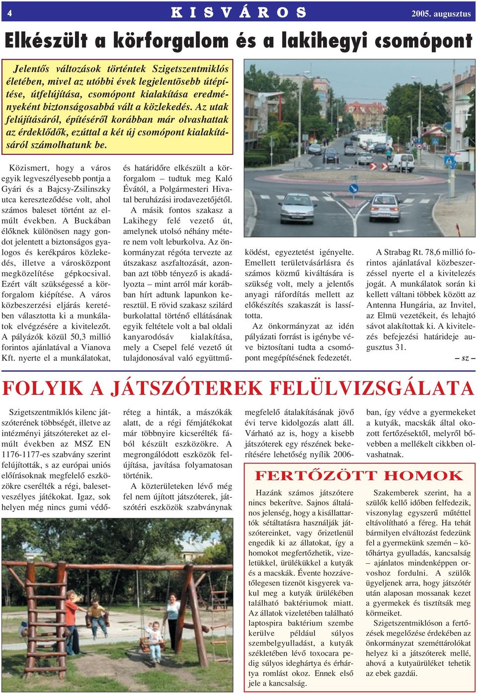Közismert, hogy a város egyik legveszélyesebb pontja a Gyári és a Bajcsy-Zsilinszky utca keresztezôdése volt, ahol számos baleset történt az elmúlt években.
