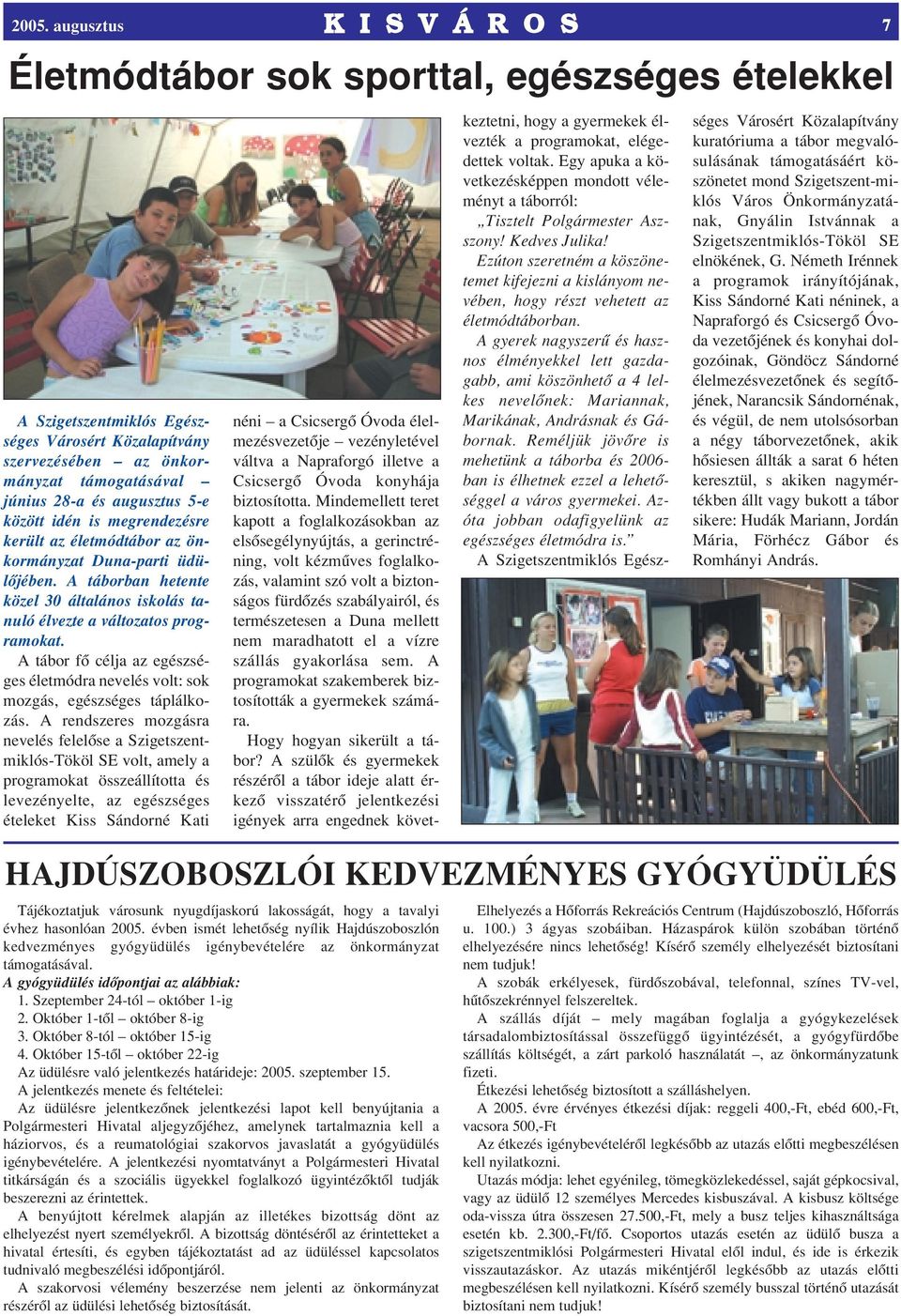 A tábor fô célja az egészséges életmódra nevelés volt: sok mozgás, egészséges táplálkozás.