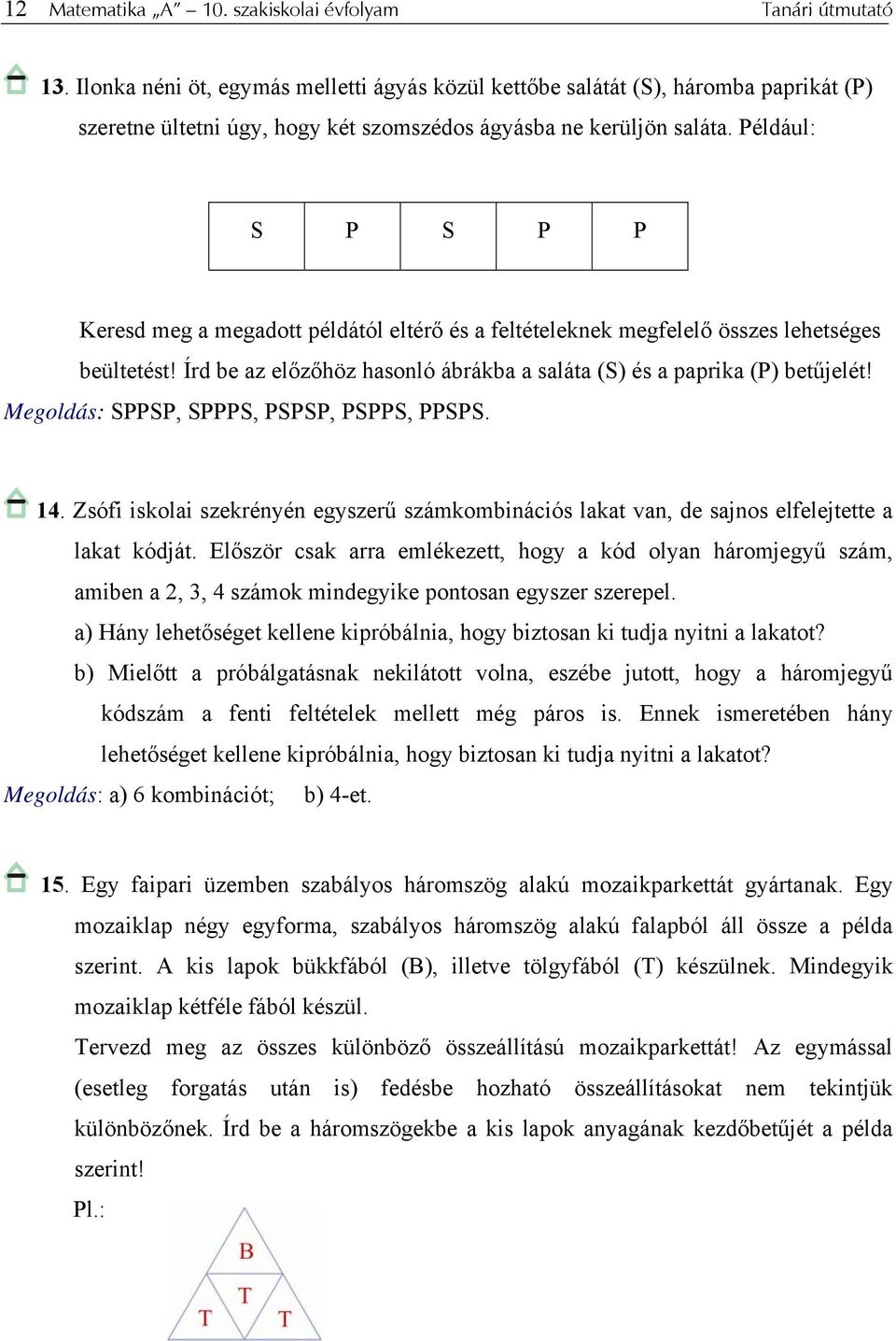 Például: S P S P P Keresd meg a megadott példától eltérő és a feltételeknek megfelelő összes lehetséges beültetést! Írd be az előzőhöz hasonló ábrákba a saláta (S) és a paprika (P) betűjelét!