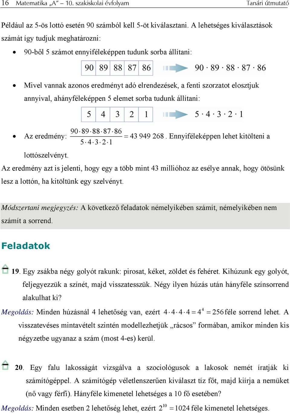 ahányféleképpen 5 elemet sorba tudunk állítani: 90 89 88 87 86 Az eredmény: = 43 949 268. Ennyiféleképpen lehet kitölteni a 5 4 3 2 1 lottószelvényt.