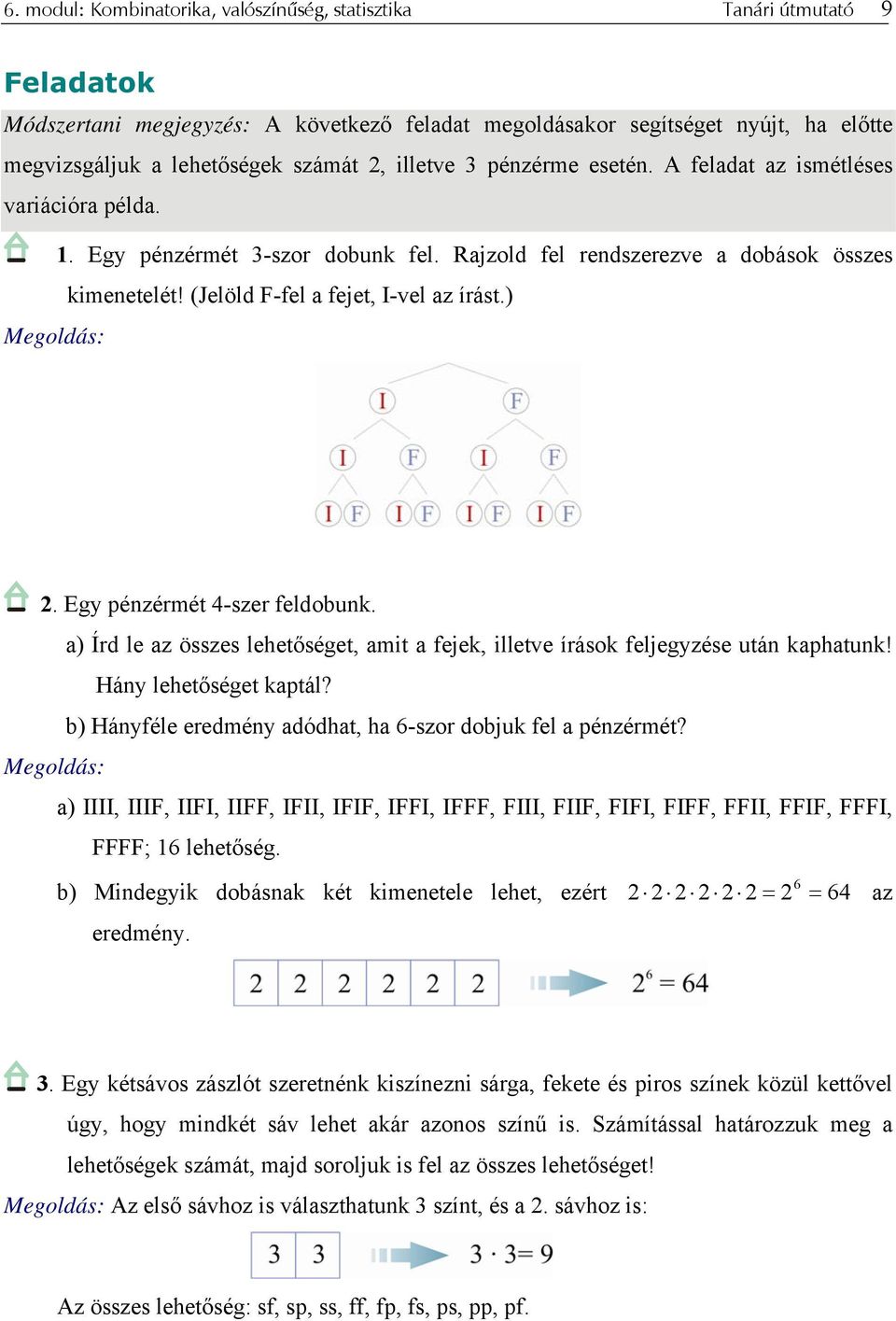(Jelöld F-fel a fejet, I-vel az írást.) 2. Egy pénzérmét 4-szer feldobunk. a) Írd le az összes lehetőséget, amit a fejek, illetve írások feljegyzése után kaphatunk! Hány lehetőséget kaptál?