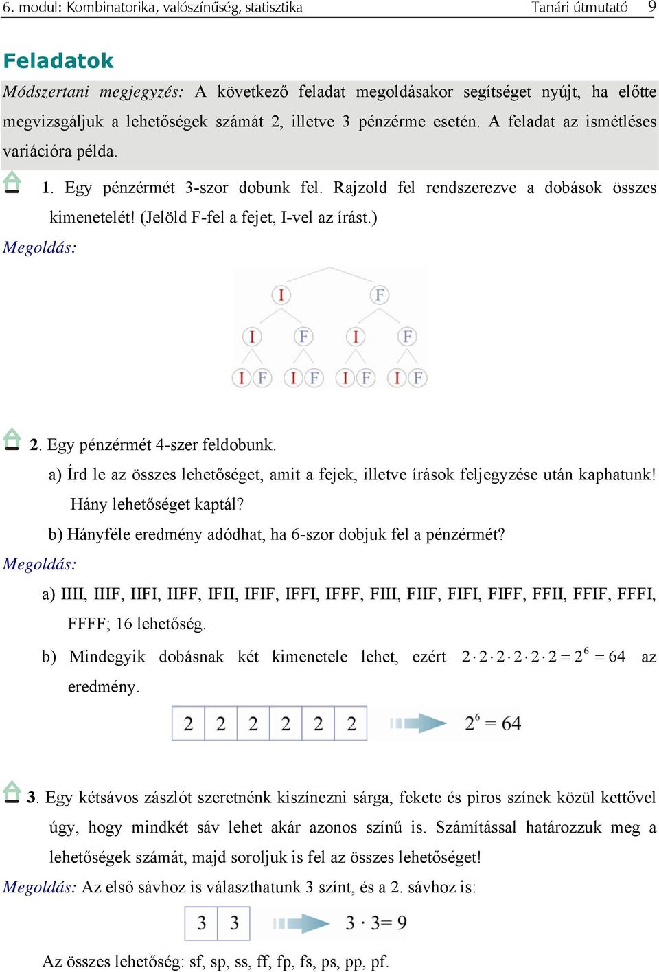 (Jelöld F-fel a fejet, I-vel az írást.) 2. Egy pénzérmét 4-szer feldobunk. a) Írd le az összes lehetőséget, amit a fejek, illetve írások feljegyzése után kaphatunk! Hány lehetőséget kaptál?